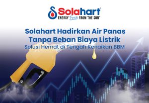 Solusi Hemat di Tengah Kenaikan BBM: Solahart Hadirkan Air Panas Tanpa Beban Biaya Listrik